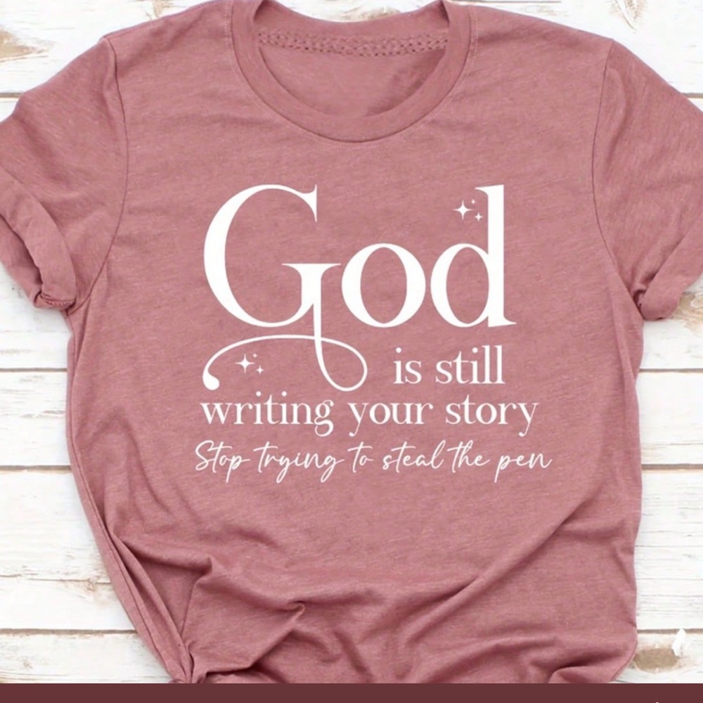 “God is still writing your story, stop trying to steal the pen.” Tee shirt